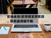 星空体育中国-影响未知!欧预赛紧锣密鼓，新局面突破不断