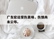 星空体育官网下载入口-广东宏远受伤离场，伤情尚未公布。