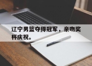 STAR SPORTS下载-辽宁男篮夺得冠军，亲吻奖杯庆祝。