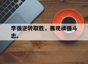 STAR SPORTS下载-李强逆转取胜，展现顽强斗志。