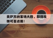 星空体育-奥萨苏纳客场大胜，取得反弹可喜进展！