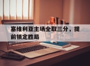 星空体育-塞维利亚主场全取三分，提前锁定胜局