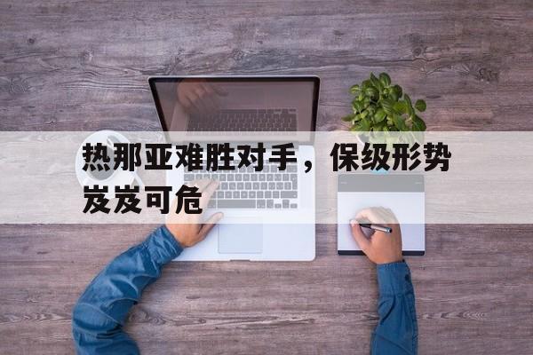 热那亚难胜对手，保级形势岌岌可危