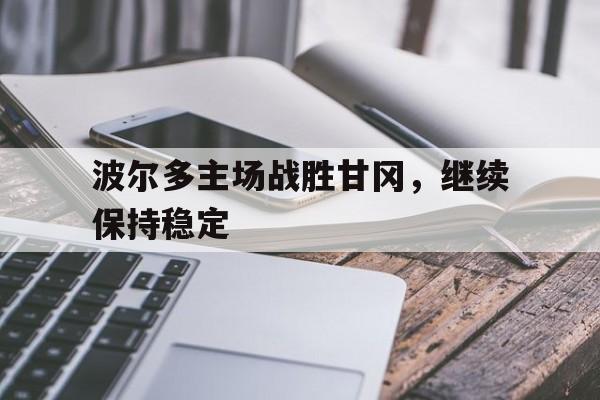 波尔多主场战胜甘冈，继续保持稳定